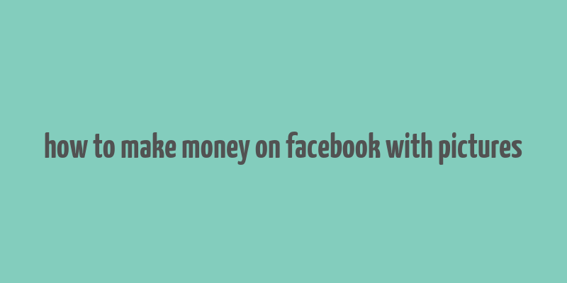 how to make money on facebook with pictures