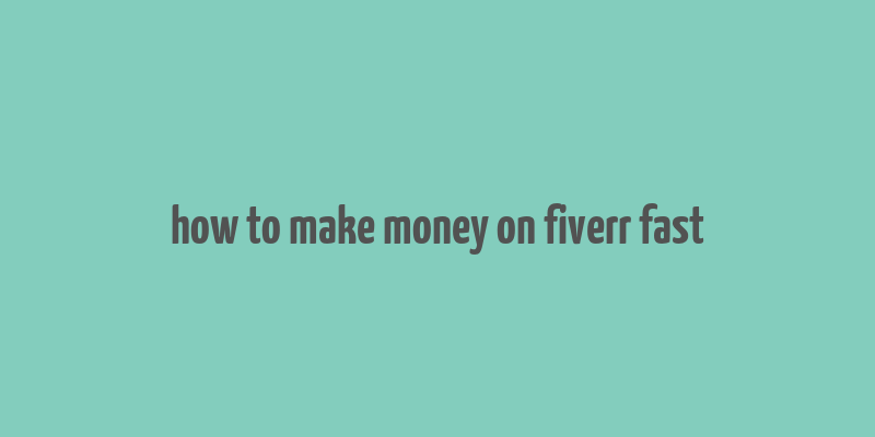 how to make money on fiverr fast