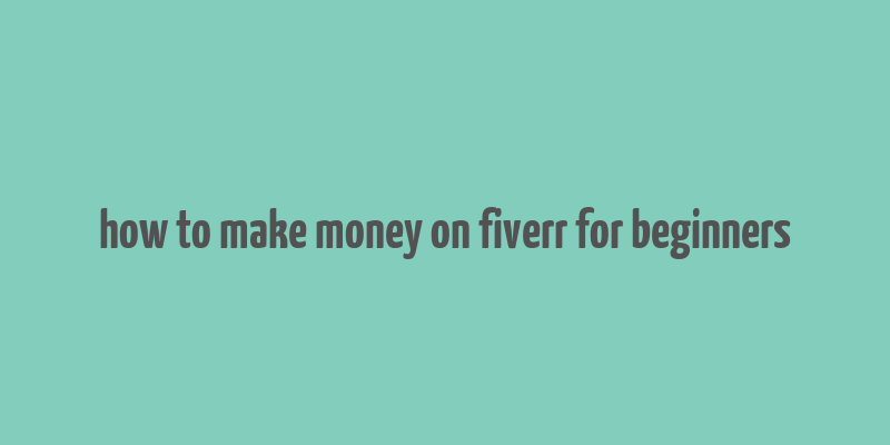 how to make money on fiverr for beginners