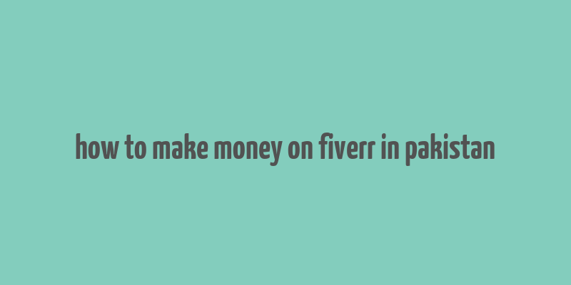 how to make money on fiverr in pakistan