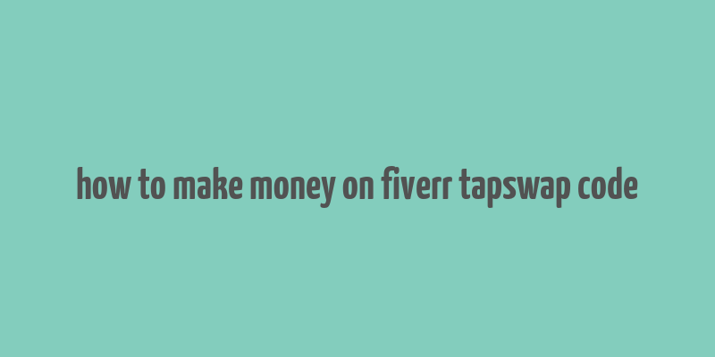 how to make money on fiverr tapswap code