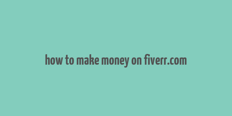 how to make money on fiverr.com