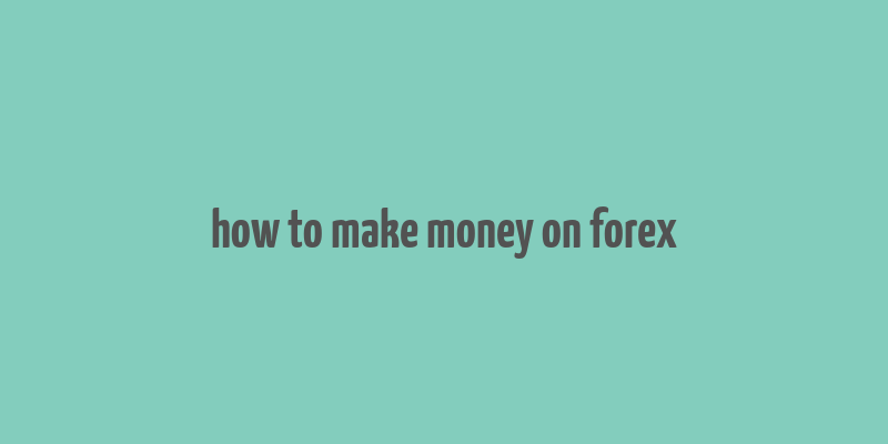 how to make money on forex