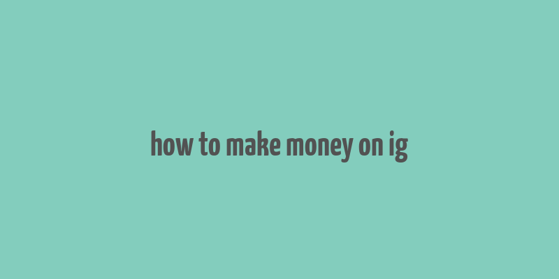 how to make money on ig