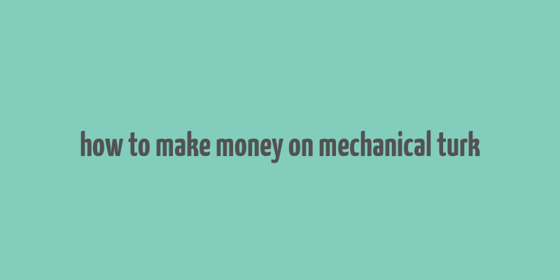 how to make money on mechanical turk