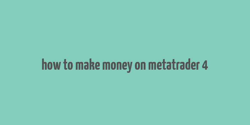 how to make money on metatrader 4