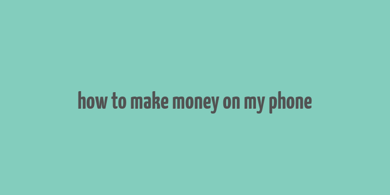 how to make money on my phone