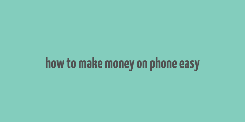 how to make money on phone easy