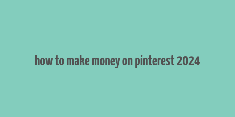 how to make money on pinterest 2024