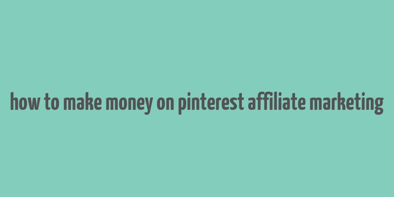 how to make money on pinterest affiliate marketing