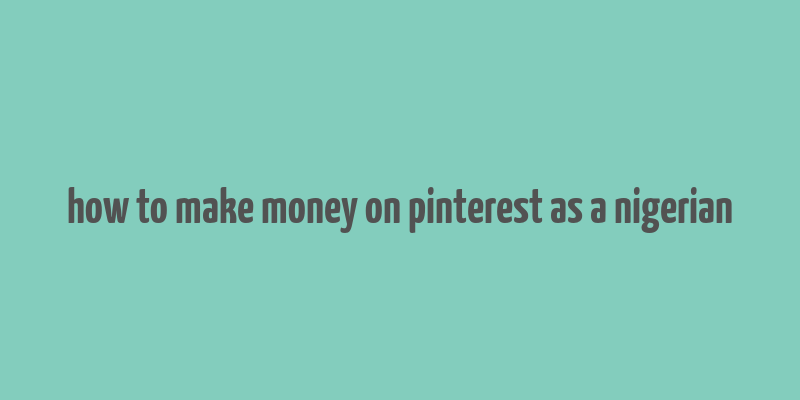 how to make money on pinterest as a nigerian