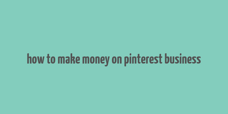 how to make money on pinterest business