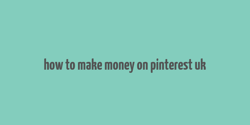 how to make money on pinterest uk