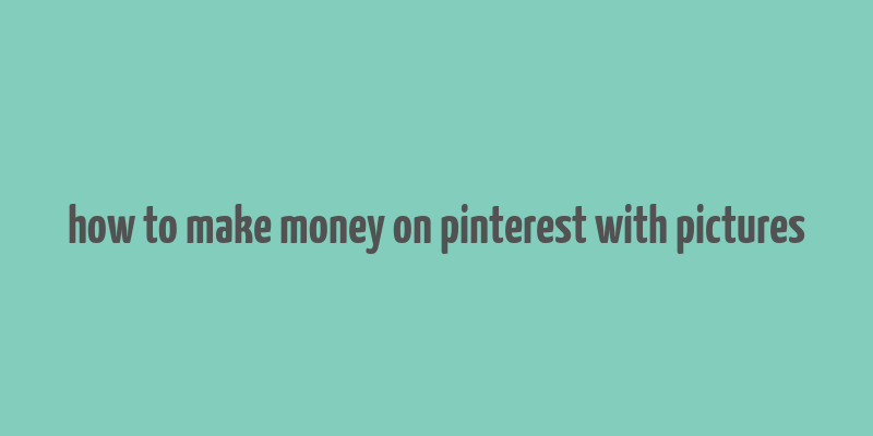 how to make money on pinterest with pictures