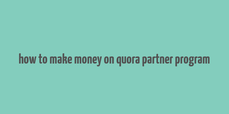 how to make money on quora partner program