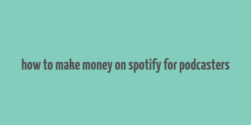 how to make money on spotify for podcasters