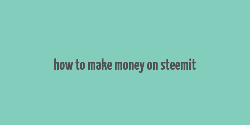 how to make money on steemit