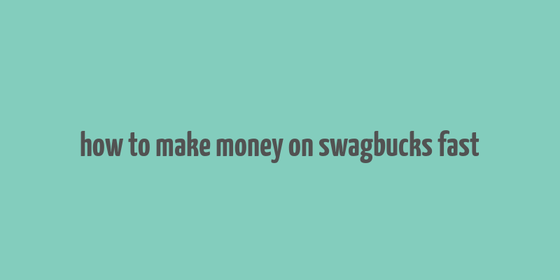 how to make money on swagbucks fast