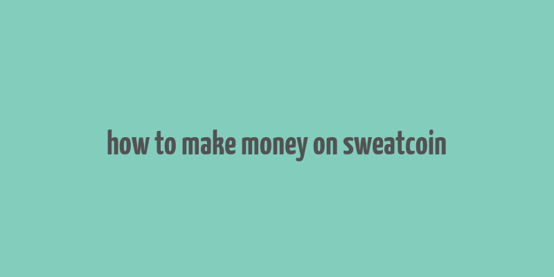 how to make money on sweatcoin