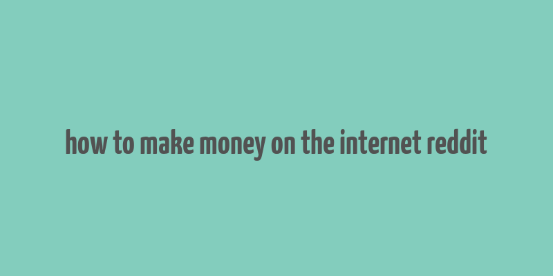 how to make money on the internet reddit