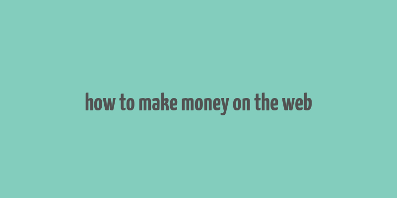 how to make money on the web