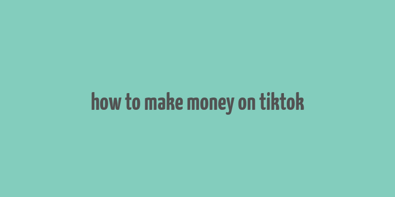 how to make money on tiktok