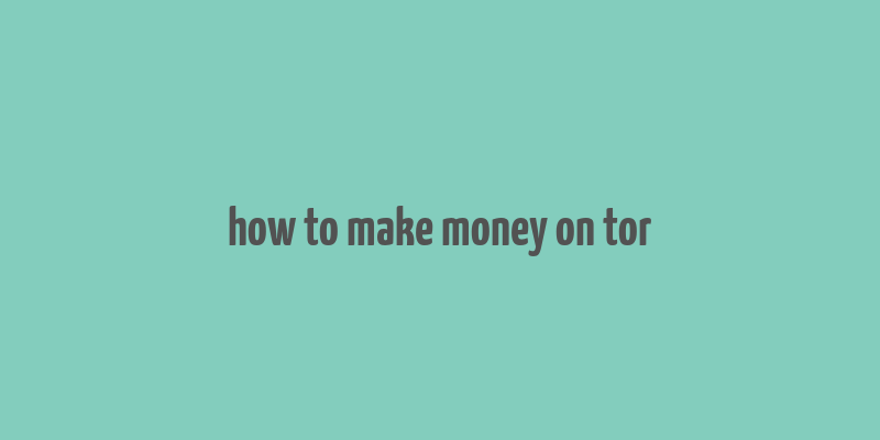 how to make money on tor