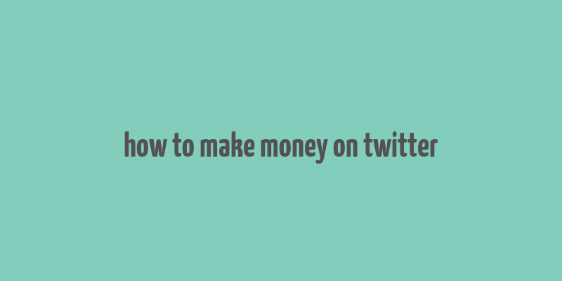 how to make money on twitter