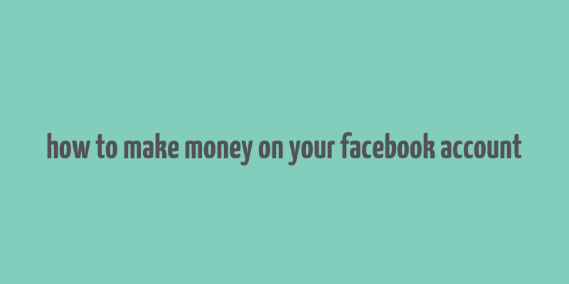 how to make money on your facebook account