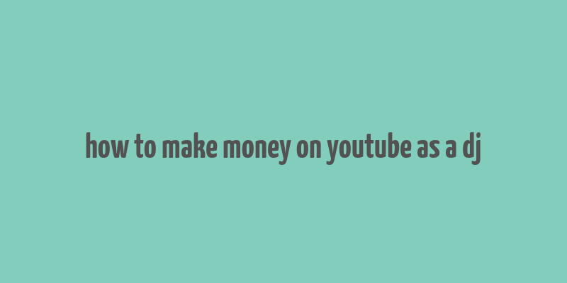 how to make money on youtube as a dj