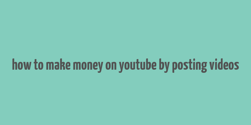 how to make money on youtube by posting videos