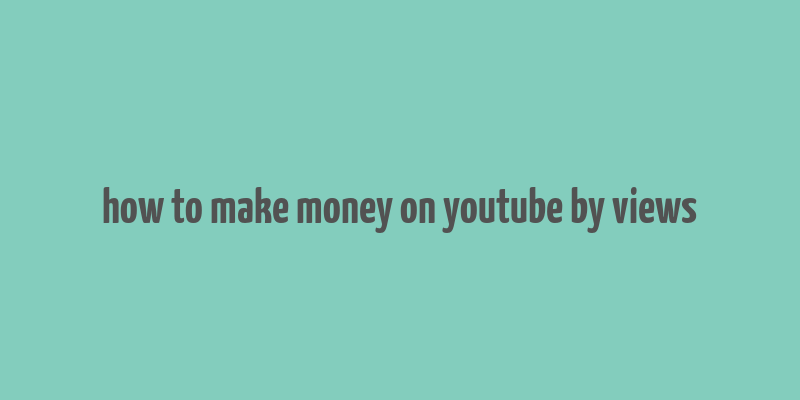 how to make money on youtube by views