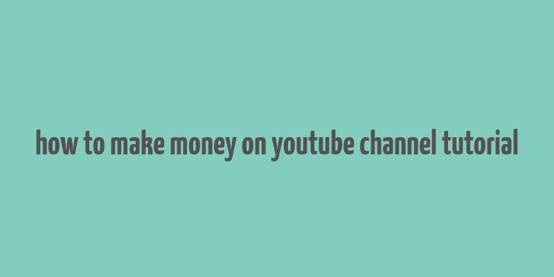 how to make money on youtube channel tutorial