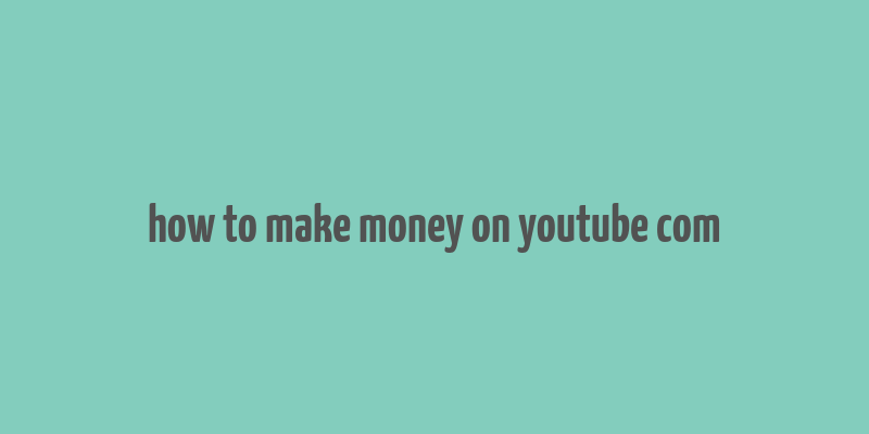 how to make money on youtube com