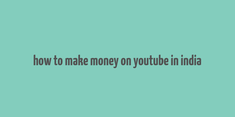 how to make money on youtube in india