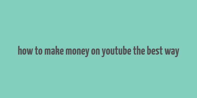 how to make money on youtube the best way