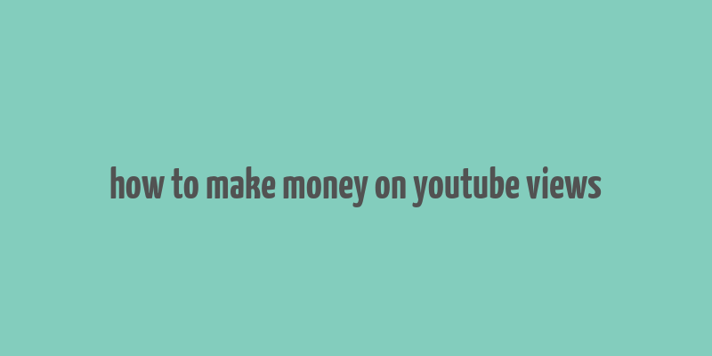 how to make money on youtube views