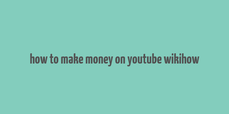 how to make money on youtube wikihow