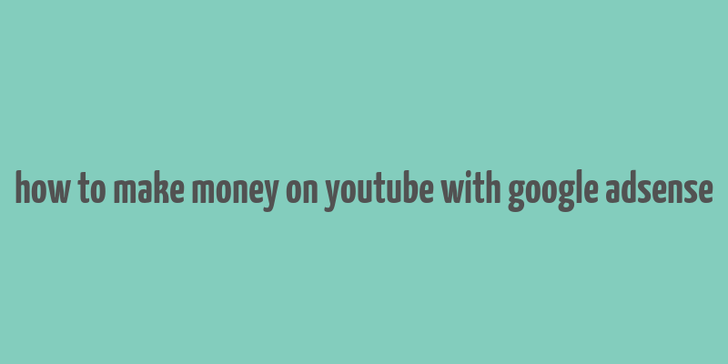 how to make money on youtube with google adsense