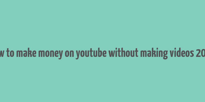 how to make money on youtube without making videos 2023