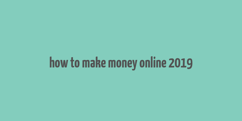 how to make money online 2019