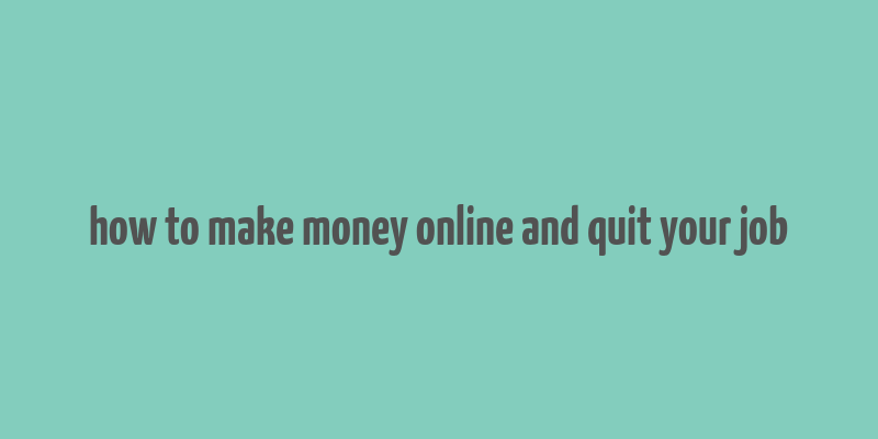 how to make money online and quit your job