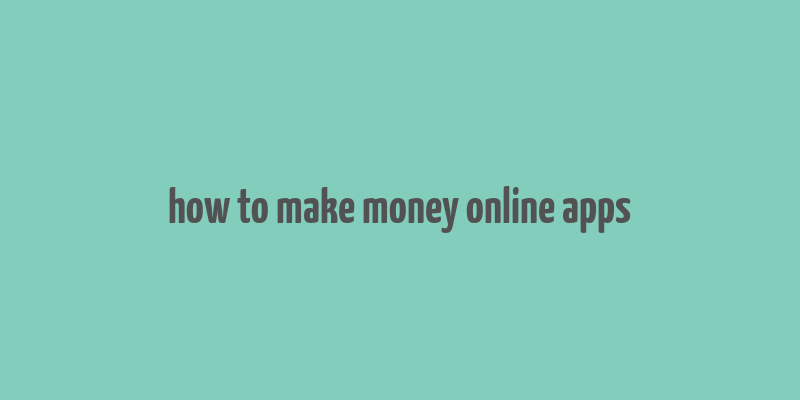 how to make money online apps