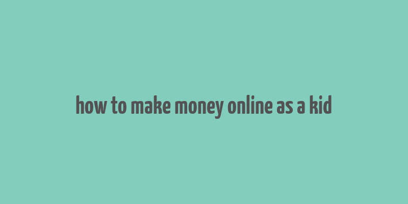 how to make money online as a kid