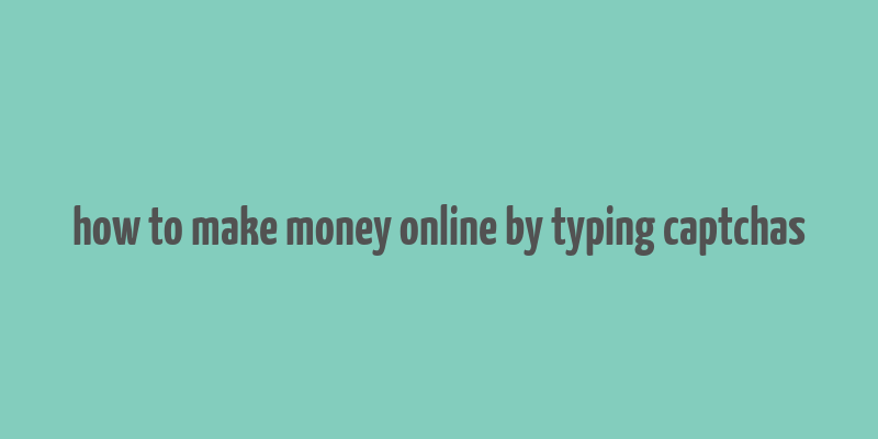 how to make money online by typing captchas