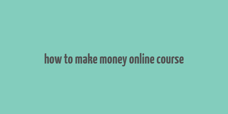 how to make money online course