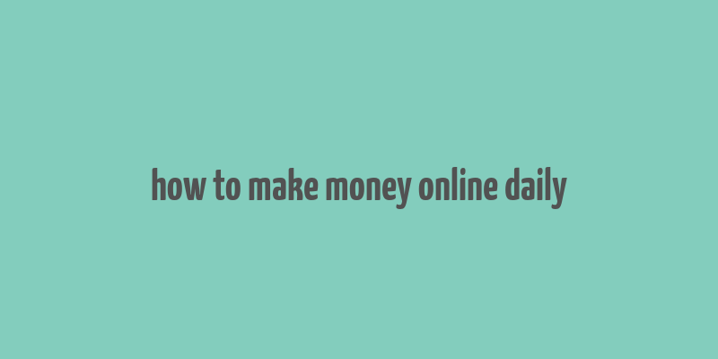 how to make money online daily