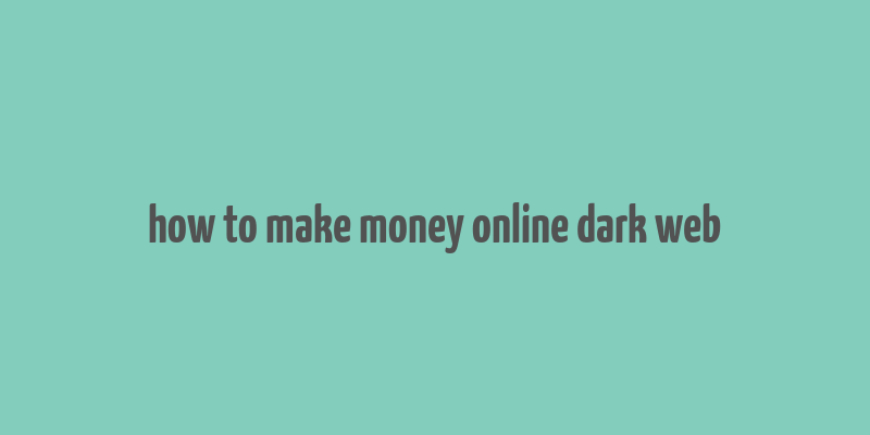 how to make money online dark web