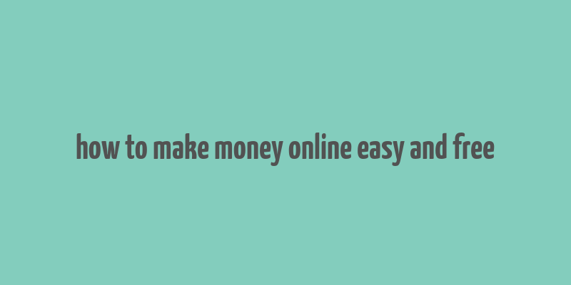 how to make money online easy and free