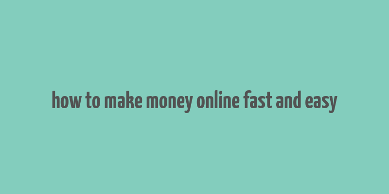 how to make money online fast and easy